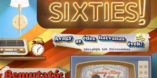 Sweet Sixties! Avagy az \u00e9des hatvanas \u00e9vek! - t\u00e1ncj\u00e1t\u00e9k k\u00e9t felvon\u00e1sban