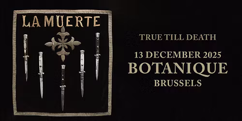 La Muerte : True Till Death, THE FINAL CONCERT \u2022 Botanique (sold out)