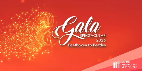 Gala Spectacular 2025 - Beethoven to Beatles || Cairns Performing Arts Centre