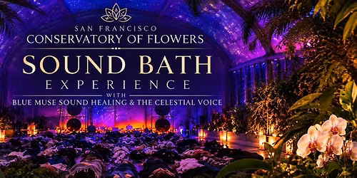 ~Sound Bath Experience at the SF Conservatory Of Flowers 6pm