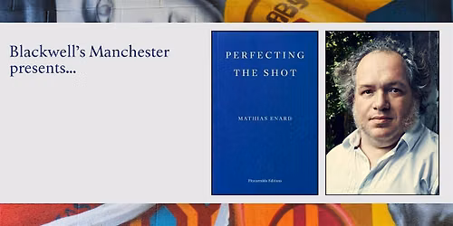 PERFECTING THE SHOT: Mathias Enard in conversation
