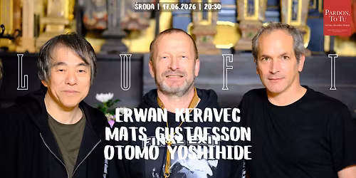 LUFT (Erwan Keravec | Mats Gustafsson) & Otomo Yoshihide w Pardon, To Tu | \u015aroda, 17.06.2026
