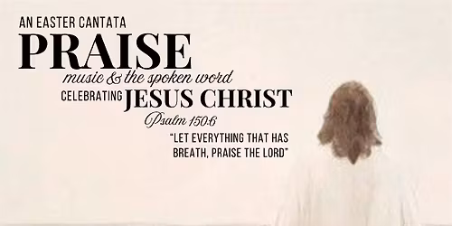 PRAISE, An Easter Cantata celebrating Jesus Christ