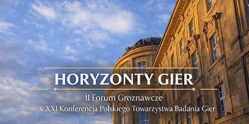 HORYZONTY GIER: II Forum Groznawcze x XXI Konferencja Polskiego Towarzystwa Badania Gier