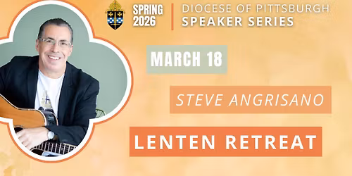 Diocese of Pittsburgh Speaker Series - "Lenten Retreat" with Steve Angrisano (Afternoon)