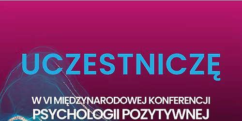 VI MI\u0118DZYNARODOWA KONFERENCJA PSYCHOLOGII POZYTYWNEJ