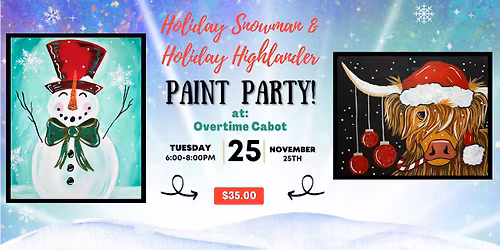 November 25th - Cabot Overtime - Holiday Snowman and Holiday Highlander Paint and Sip