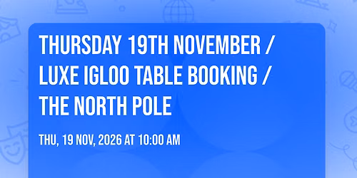 Thursday 19th November \/ Luxe Igloo Table Booking \/ The North Pole