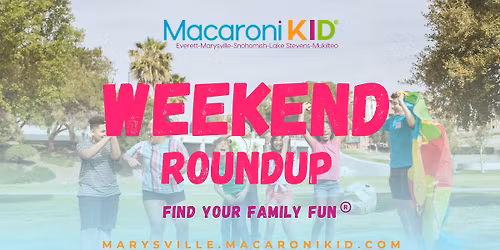 Weekend Roundup - Find all Your Family Fun Around Snohomish County