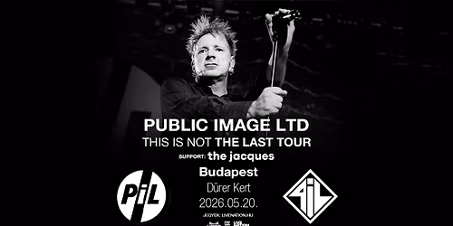 Public Image Ltd (PiL) - This Is Not The Last Tour, support: The Jacques | Budapest 2026