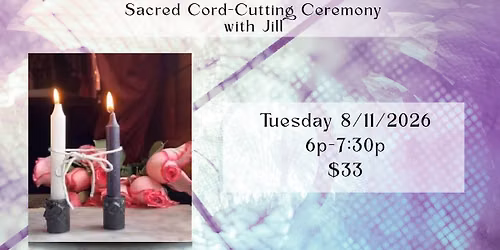 Sacred Cord-Cutting Ceremony w\/ Jill
