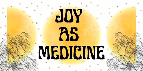 Connected Creatives: Joy as Medicine | Celebrate and reflect on the hidden
