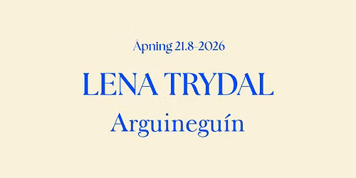 Utstillings\u00e5pning: LENA TRYDAL \/ Arguinegu\u00edn