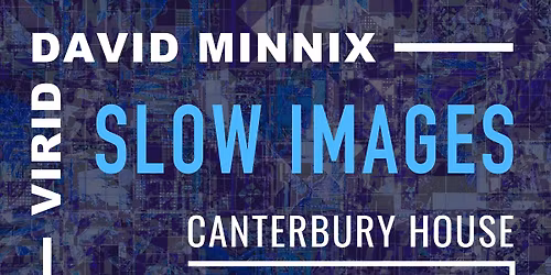 Slow Images @ Canterbury House: VIRID x David Minnix \/ with Latimer Rogland and Casey Boyer