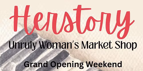 Herstory unruly truly woman\u2019s market shop (Live Music)