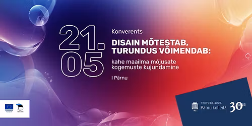 Konverents \u201eDisain m\u00f5testab, turundus v\u00f5imendab: kahe maailma m\u00f5jusate kogemuste kujundamine\u201c