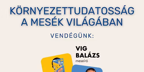 K\u00f6rnyezettudatoss\u00e1g a mes\u00e9k vil\u00e1g\u00e1ban - a K\u0151b\u00e1nyai K\u00f6nyvt\u00e1r vend\u00e9ge: Vig Bal\u00e1zs