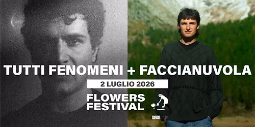 TUTTI FENOMENI + FACCIANUVOLA \/ FLOWERS FESTIVAL