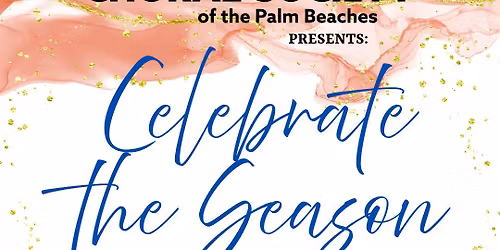 Celebrate the Season : Presented by The Choral Society of the Palm Beaches