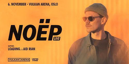 NO\u00cbP \/ Support: Loading. x Aid Rian \/ Vulkan Arena \/ Pres. av United Stage Norge