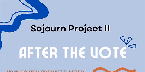 Sojourn Project II presents "After the VOTE, Beyond the Elections"