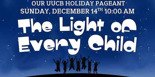 Sunday Service - Our UUCB Holiday Pageant: The Light of Every Child