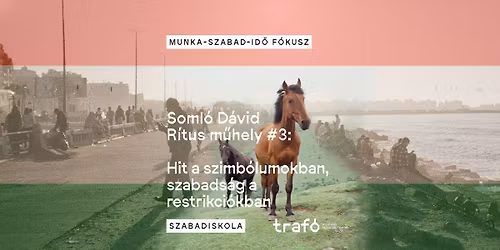 munka-szabad-id\u0151 \/ Soml\u00f3 D\u00e1vid R\u00edtus m\u0171hely #3: Hit a szimb\u00f3lumokban, szabads\u00e1g a restrikci\u00f3kban