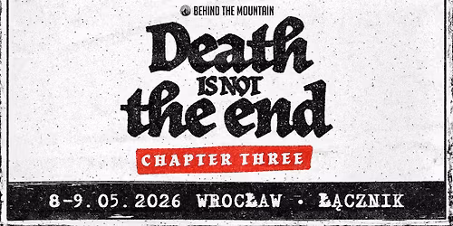 Death Is Not The End (Chapter Three) - 8-9 Maj - Wroc\u0142aw - \u0141\u0105cznik