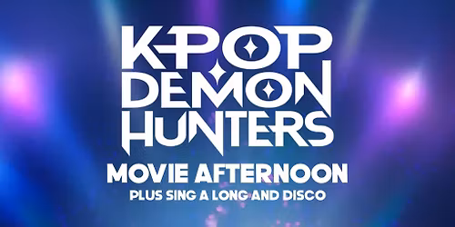 K POP DEMON HUNTERS MOVIE AFTERNOON AND SING A LONG DISCO
