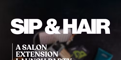 SIP & HAIR | EXTENSION LAUNCH PARTY