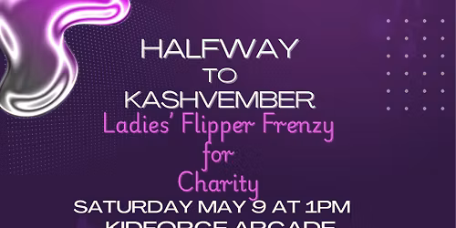 Halfway To Kashvember- Flipper Frenzy for Charity