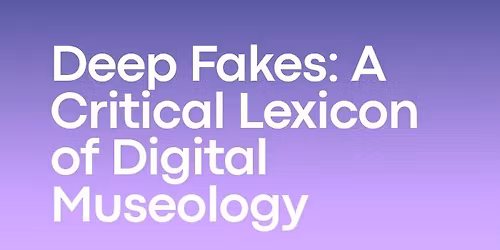 Deep Fakes: A Critical Lexicon of Digital Museology with Professor Sarah Kenderdine