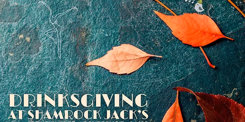 DRINKSGIVING at Shamrock Jack\u2019s w Ben & Matt from Big Eyed Phish