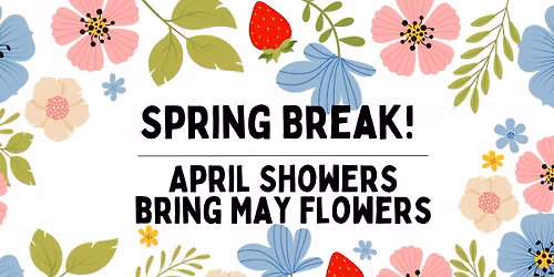 Spring Break: April Showers Bring Rain Flowers 