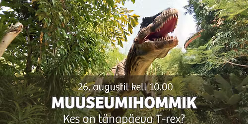 Koolivaheaja muuseumihommik \u201eKes on t\u00e4nap\u00e4eva T-rex?\u201c