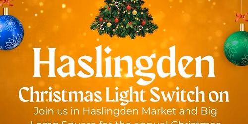 Christmas Light Switch On: Friday 04.12.26, 2pm-8pm in Haslingden Market and Big Lamp Square 