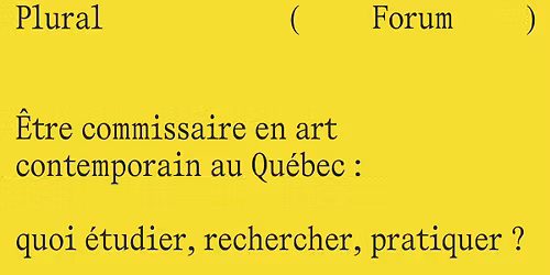 \u00catre commissaire en art contemporain au Qu\u00e9bec : quoi \u00e9tudier, rechercher, pratiquer ?