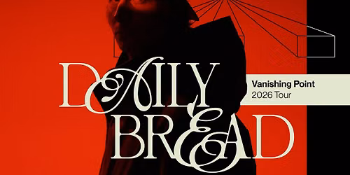 DAILY BREAD - VANISHING POINT TOUR (TWO NIGHTS)
