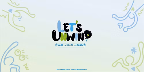 LET\u2019S UNWIND: Pause. Create. Connect.