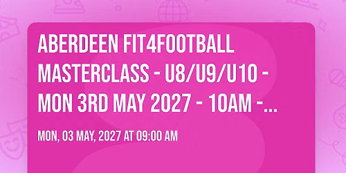 ABERDEEN FIT4FOOTBALL MASTERCLASS - U8\/U9\/U10 - MON 3RD MAY 2027 - 10AM - 12PM