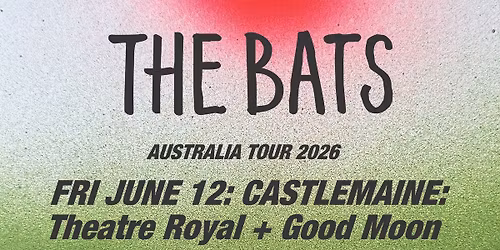 The Bats play Theatre Royal Castlemaine with Good Moon