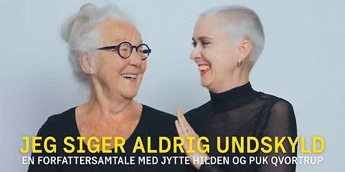 \u2019Jeg siger aldrig undskyld\u2019 \u2013 en forfattersamtale med Jytte Hilden og Puk Qvortrup