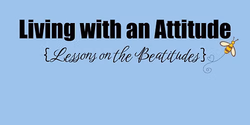 Vacation Bible School - Living with an Attitude: Lessons on the Beatitudes