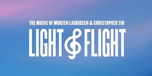 Light & Flight \u2013 The Music of Morten Lauridsen & Christopher Tin