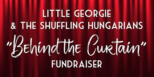 Little Georgie & the Shuffling Hungarians "Behind the Curtain" Fundraiser