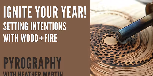 IGNITE YOUR YEAR! SETTING INTENTIONS WITH WOOD+FIRE
