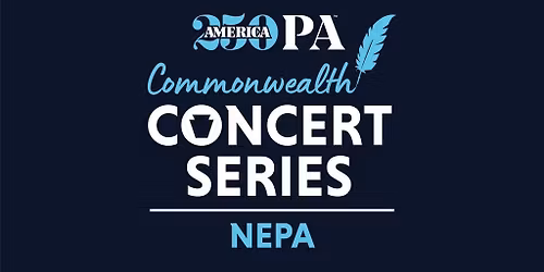 America250PA Commonwealth Concert Series - NEPA