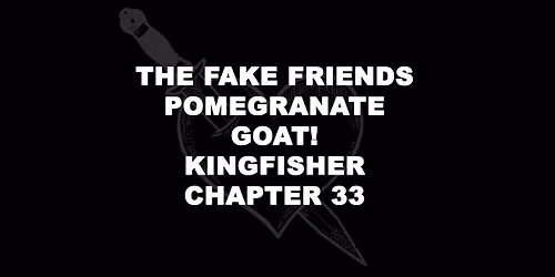 The Fake Friends, Pomegranate, Goat!, Chapter 33, Kingfisher