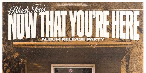 Black Tea - Now That You're Here album release party w\/ The Brothers G & Tiny