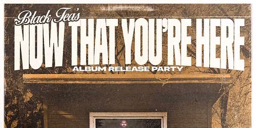 Black Tea - Now That You're Here album release party w\/ The Brothers G & Tiny